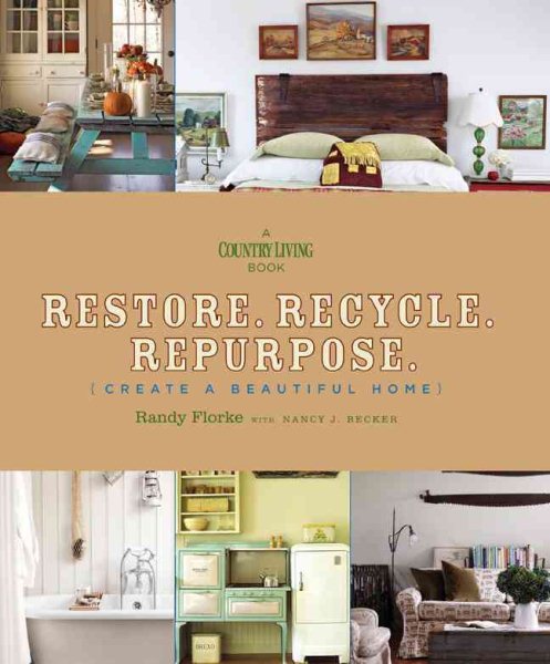 Restore. Recycle. Repurpose.: Create a Beautiful Home (A Country Living Book) cover