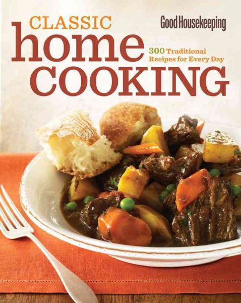 Good Housekeeping Classic Home Cooking: 300 Traditional Recipes for Every Day
