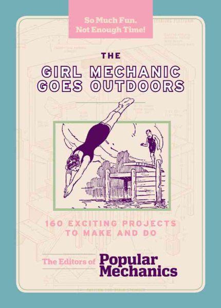 The Girl Mechanic Goes Outdoors: 160 Exciting Projects to Make and Do cover