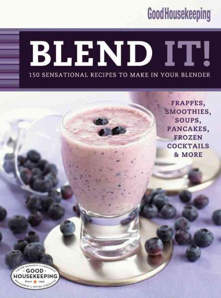 Good Housekeeping Blend It!: 150 Sensational Recipes to Make in Your Blender (Favorite Good Housekeeping Recipes) cover