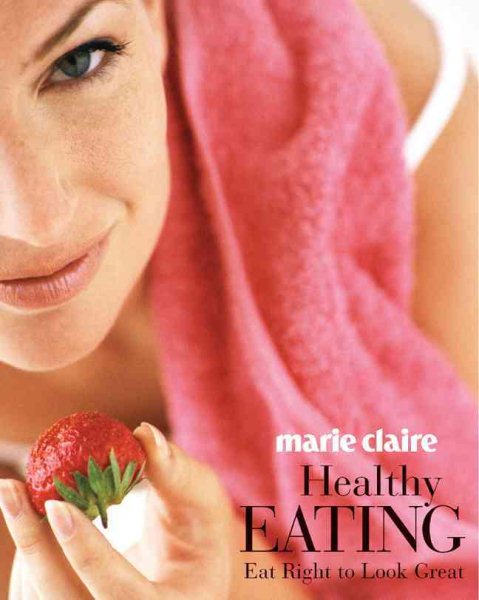 Marie Claire Healthy Eating: Eat Right to Look Great cover