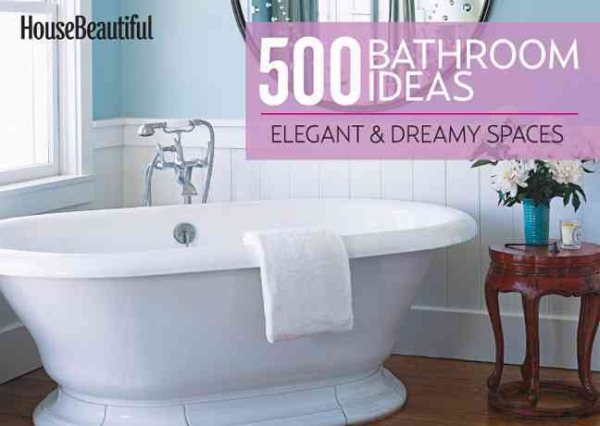 House Beautiful 500 Bathroom Ideas: Elegant & Dreamy Spaces cover