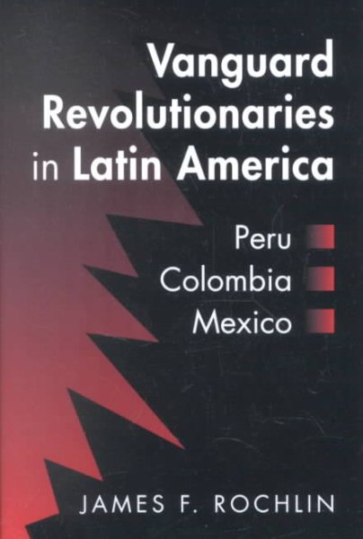 Vanguard Revolutionaries in Latin America: Peru, Colombia, Mexico