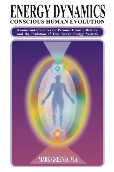 Energy Dynamics: Conscious Human Evolution : Axioms and Resources for Personal Growth, Balance, and the Evolution of Your Body's Energy Systems cover