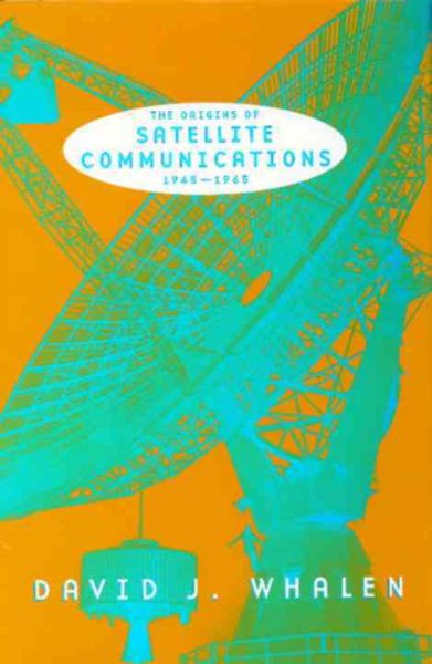 The Origins of Satellite Communications, 1945-1965 (Smithsonian History of Aviation and Spaceflight Series) cover