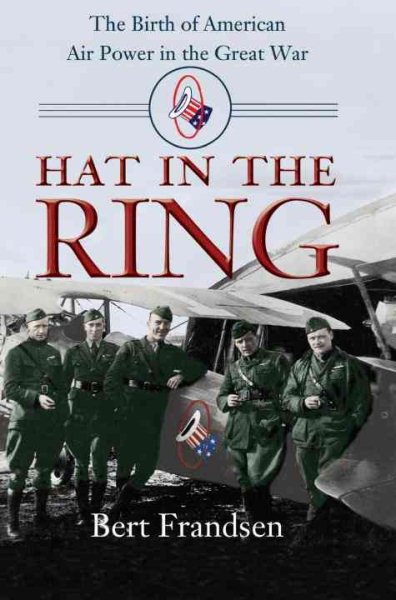 Hat in the Ring: The Birth of American Air Power in the Great War cover