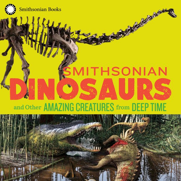 Smithsonian Dinosaurs and Other Amazing Creatures from Deep Time cover