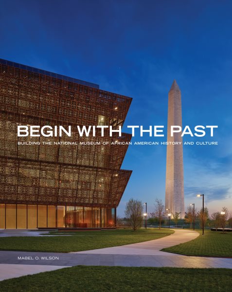 Begin with the Past: Building the National Museum of African American History and Culture cover