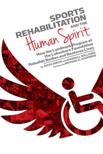 Sports Rehabilitation and the Human Spirit: How the Landmark Program at the Lakeshore Foundation Rebuilds Bodies and Restores Lives cover