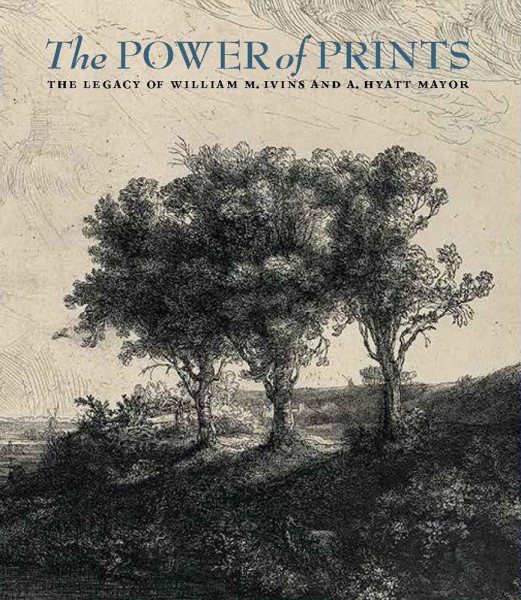 The Power of Prints: The Legacy of William M. Ivins and A. Hyatt Mayor cover