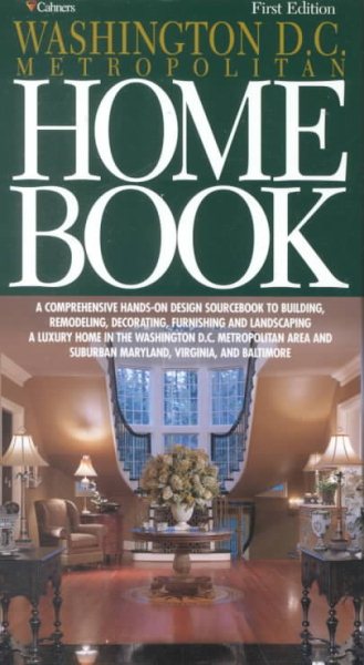 The Washington D.C. Home Book: A Comprehensive, Hands-On Guide to Building, Remodeling, Decorating, Furnishing and Landscaping a Home in Washington D.C. and Its Suburbs, First Edition cover