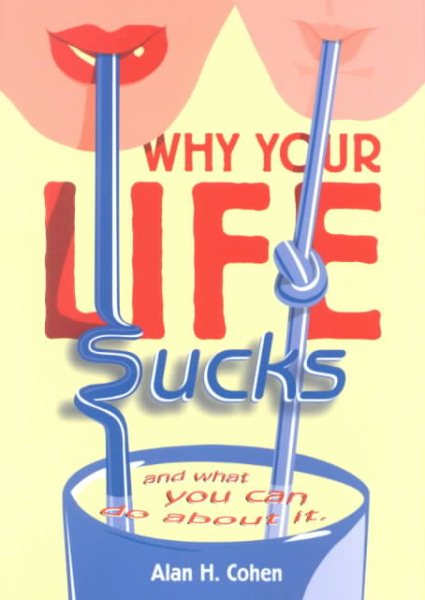 Why Your Life Sucks: And What You Can Do About It cover