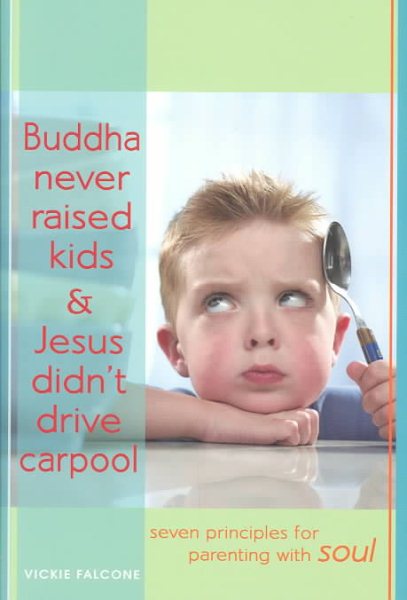 Buddha Never Raised Kids & Jesus Didn't Drive Carpool: Seven Principles for Parenting with Soul cover
