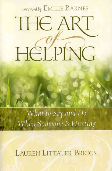 The Art of Helping: What to Say and Do When Someone Is Hurting cover