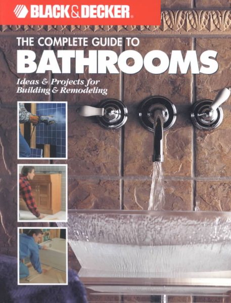 The Complete Guide to Bathrooms: Ideas & Projects for Building & Remodeling (Black & Decker) cover