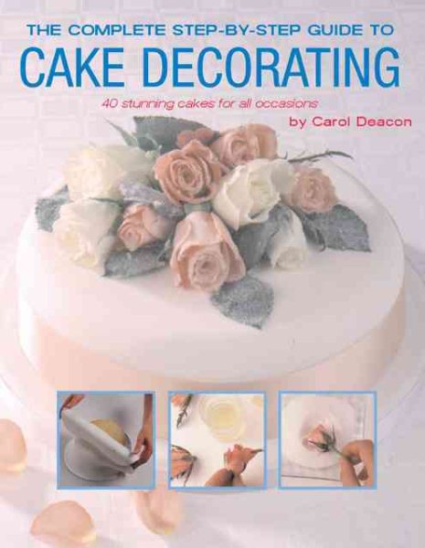 The Complete Step-by-Step Guide to Cake Decorating cover