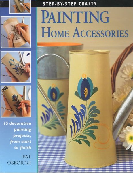 Painting Home Accessories: 15 decorative painting projects, from start to finish (Step-By-Step Crafts) cover