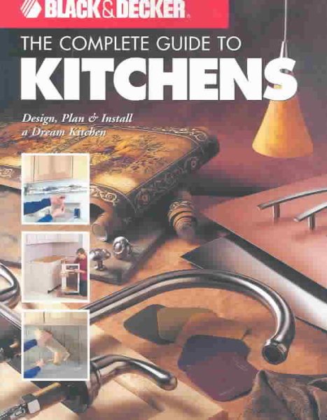 Complete Guide to Kitchens: Design, Plan & Install Your Dream Kitchen (Black & Decker) cover