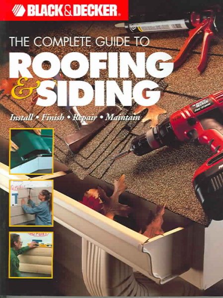 The Complete Guide to Roofing & Siding: Install, Finish, Repair, Maintain (Black & Decker) cover