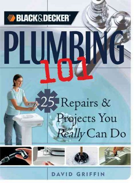 Plumbing 101: 25 Repairs & Projects You Really Can Do (Black & Decker Home Improvement Library) cover