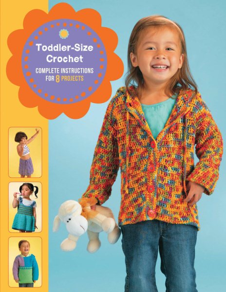 Toddler-Size Crochet: Complete Instructions for 8 Projects cover