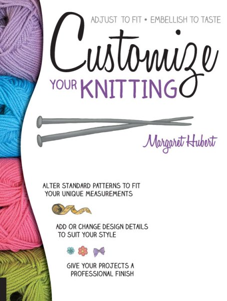 Customize Your Knitting: Adjust to fit; embellish to taste cover