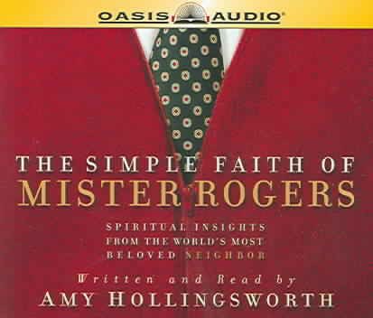 The Simple Faith of Mister Rogers: Spiritual Insights from the World's Most Beloved Neighbor cover