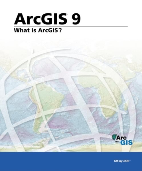 ArcGIS 9: What Is ArcGIS? cover