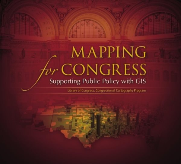 Mapping for Congress: Supporting Public Policy with GIS: Library of Congress, Congressional Cartography Program