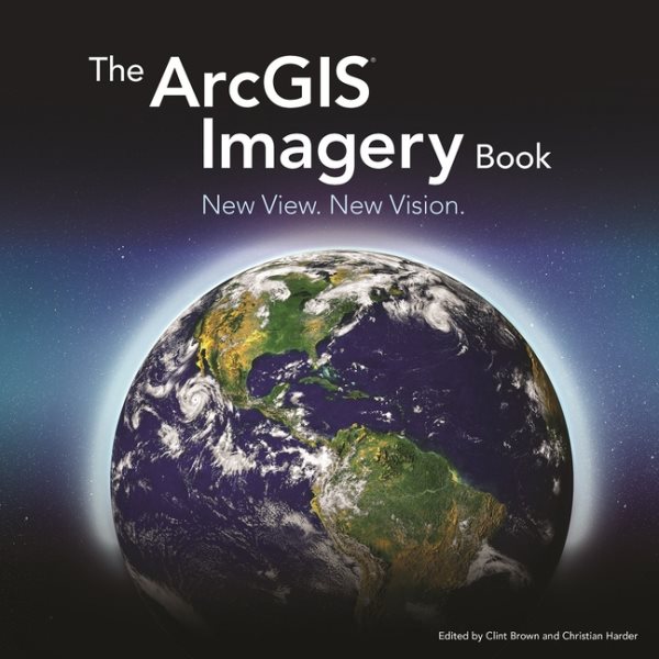 The ArcGIS Imagery Book: New View. New Vision. (The ArcGIS Books, 2) cover