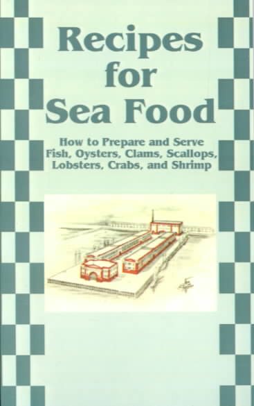 Recipes for Sea Food: How to Prepare and Serve Fish, Oysters, Clams, Scallops, Lobsters, Crabs, and Shrimp cover