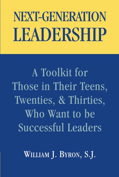 Next-Generation Leadership: A Toolkit for Those in Their Teens, Twenties, & Thirties, Who Want to be Successful Leaders cover