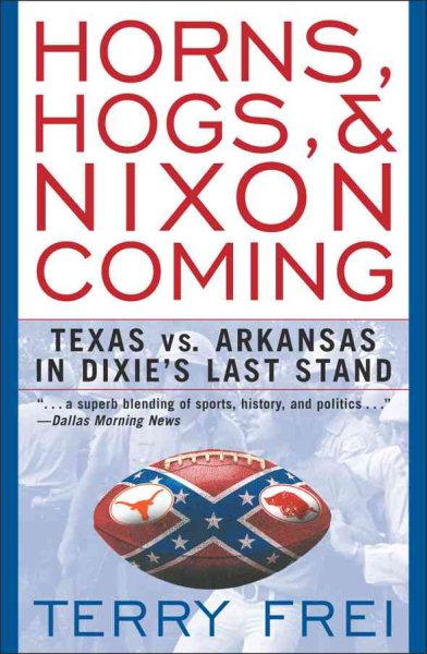 Horns, Hogs, & Nixon Coming: Texas vs. Arkansas in Dixie's Last Stand cover
