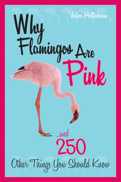 Why Flamingos Are Pink: ...and 250 Other Things You Should Know