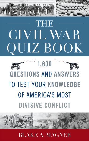 The Civil War Quiz Book: 1,600 Questions and Answers to Test Your Knowledge of America's Most Divisive Conflict