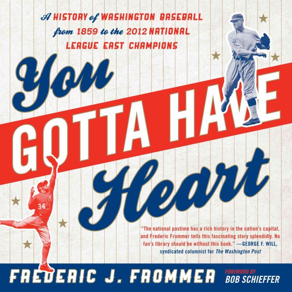 You Gotta Have Heart: A History of Washington Baseball from 1859 to the 2012 National League East Champions cover
