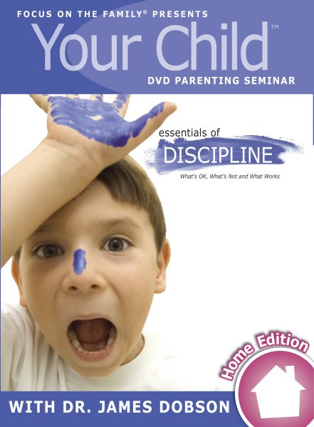 Your Child Video Seminar Home Edition: Essentials of Discipline: What's OK, What's Not, and What Works cover