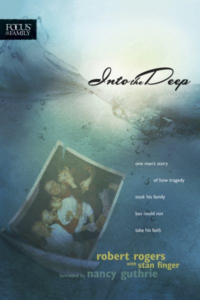 Into the Deep: One Man's Story of How Tragedy Took His Family but Could Not Take His Faith (Focus on the Family Books)