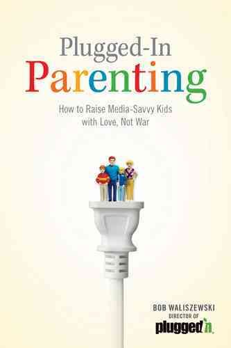 Plugged-In Parenting: How to Raise Media-Savvy Kids with Love, Not War (Focus on the Family) cover
