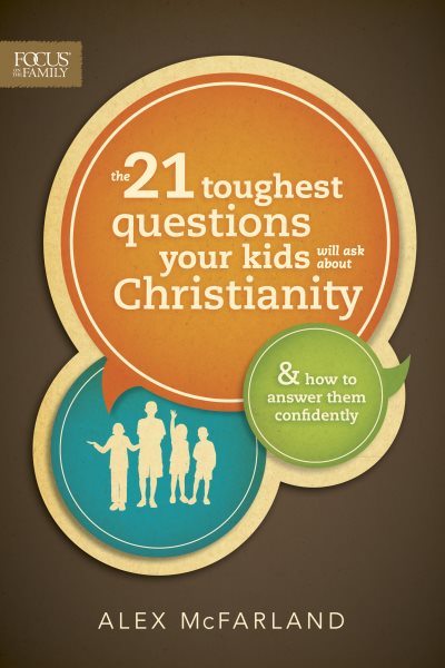 The 21 Toughest Questions Your Kids Will Ask about Christianity: & How to Answer Them Confidently (Focus on the Family Books) cover