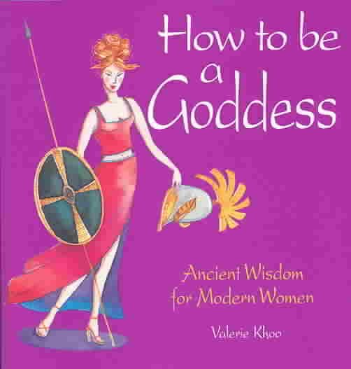 How to Be a Goddess: Ancient Wisdom for Modern Women cover