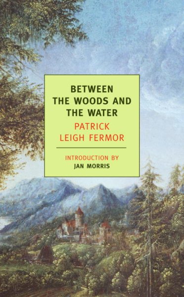 Between the Woods and the Water: On Foot to Constantinople: From The Middle Danube to the Iron Gates (New York Review Books Classics) cover