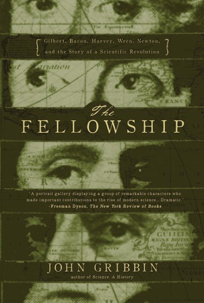 The FellowshipGilbert, Bacon, Wren,  Newton, and the Story of a Scientific Revolution cover