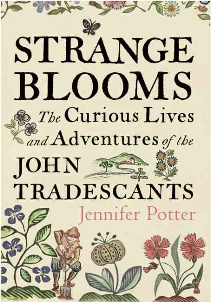 Strange Blooms: The Curious Lives and Adventures of the John Tradescants cover
