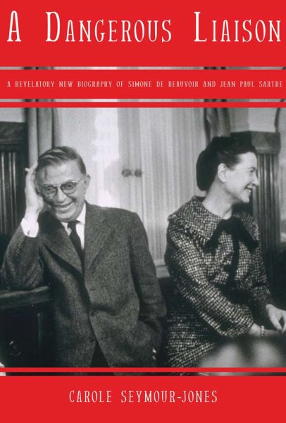 A Dangerous Liaison: A Revalatory New Biography of Simone DeBeauvoir and Jean-Paul Sartre