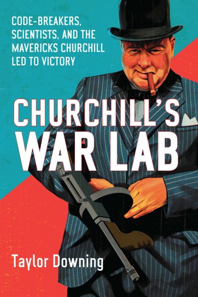 Churchill's War Lab: Code Breakers, Scientists, and the Mavericks Churchill Led to Victory cover