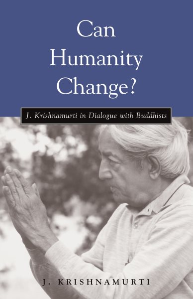 Can Humanity Change?: J. Krishnamurti in Dialogue with Buddhists cover
