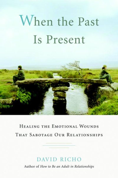 When the Past Is Present: Healing the Emotional Wounds that Sabotage our Relationships cover