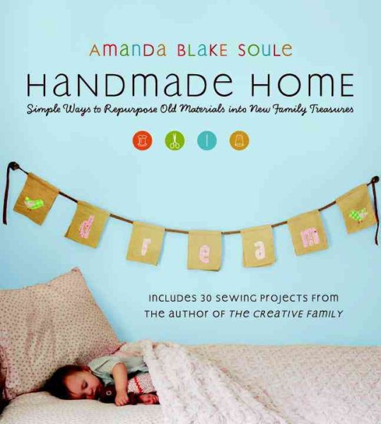 Handmade Home: Simple Ways to Repurpose Old Materials into New Family Treasures cover