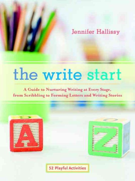 The Write Start: A Guide to Nurturing Writing at Every Stage, from Scribbling to Forming Letters and Writing Stories cover
